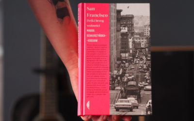„Wstrętne podbrzusze”, czyli „San Francisco. Dziki brzeg wolności” M. Działoszyńskiej-Kossow